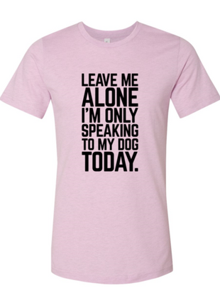 Leave Me Alone I'm Speaking To My Dog Today T-Shirt