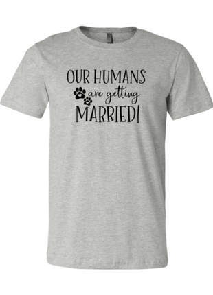 Our Humans Are Getting Married T-Shirt