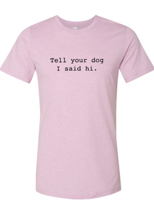 Tell Your Dog That I Said Hi T-Shirt