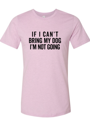 If I Cant Bring My Dog I m Not Going T-Shirt
