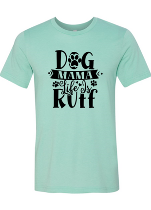 Dog Mama Life Is Ruff T-Shirt