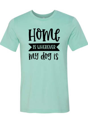 Home Is Wherever My Dog Is T-Shirt