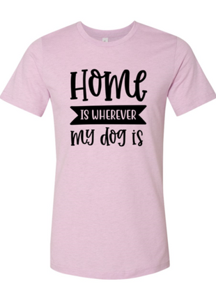 Home Is Wherever My Dog Is T-Shirt