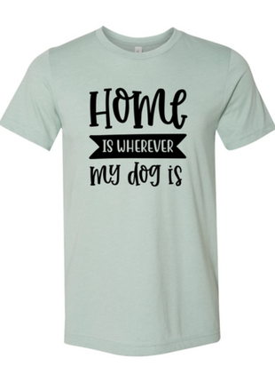 Home Is Wherever My Dog Is T-Shirt