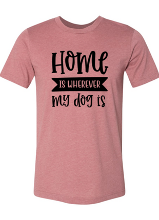 Home Is Wherever My Dog Is T-Shirt