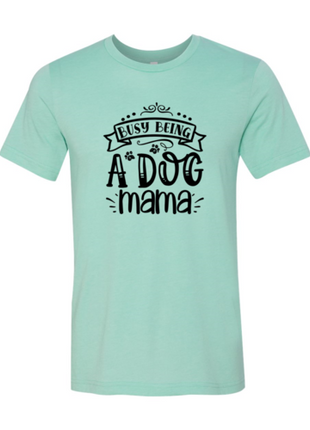 Busy being a Dog Mama T-Shirt