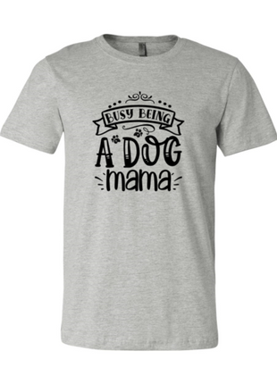 Busy being a Dog Mama T-Shirt