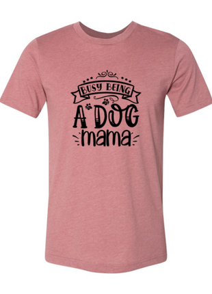Busy being a Dog Mama T-Shirt