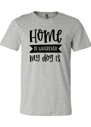 Home Is Wherever My Dog Is T-Shirt