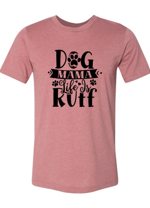 Dog Mama Life Is Ruff T-Shirt
