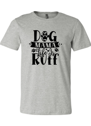 Dog Mama Life Is Ruff T-Shirt