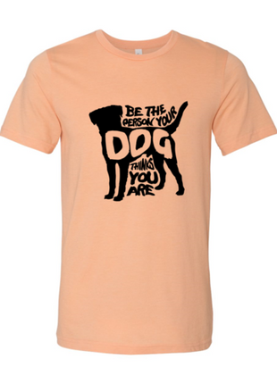 Be The Person Your Dog Thinks You Are T-Shirt