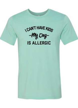 I Can't Have Kids My Dog Is Allergic T-Shirt