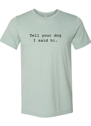 Tell Your Dog That I Said Hi T-Shirt