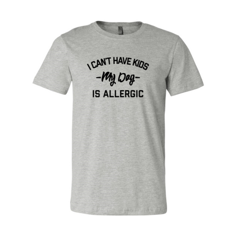 I Can't Have Kids My Dog Is Allergic T-Shirt