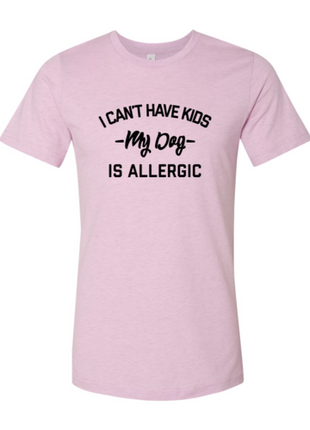 I Can't Have Kids My Dog Is Allergic T-Shirt