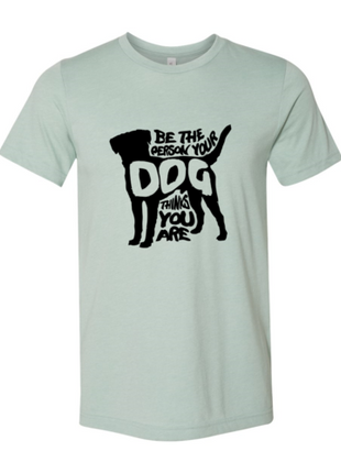 Be The Person Your Dog Thinks You Are T-Shirt