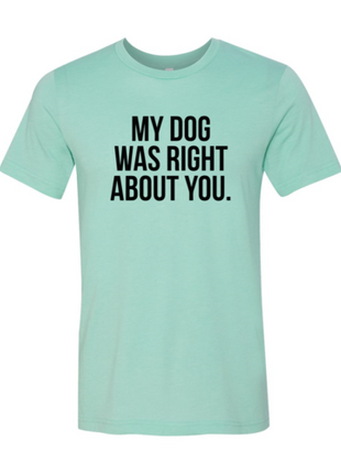 My Dog Was Right About You T-Shirt