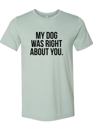 My Dog Was Right About You T-Shirt