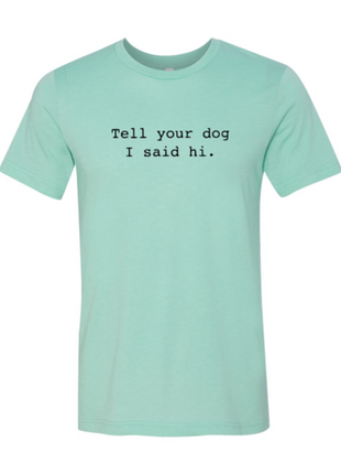 Tell Your Dog That I Said Hi T-Shirt