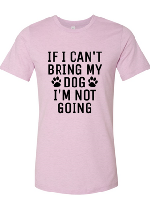 If I Can't Bring My Dog I'm Not Going T-Shirt