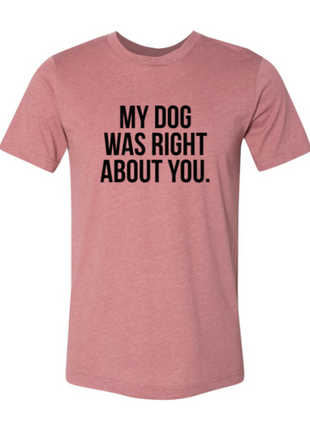 My Dog Was Right About You T-Shirt