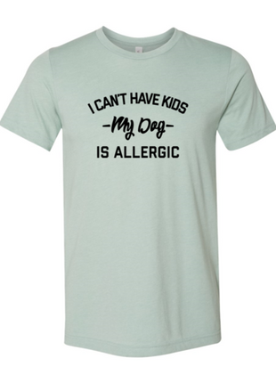 I Can't Have Kids My Dog Is Allergic T-Shirt