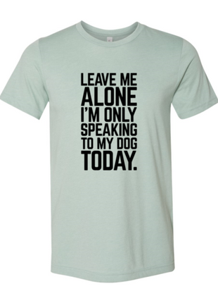Leave Me Alone I'm Speaking To My Dog Today T-Shirt