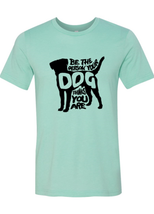 Be The Person Your Dog Thinks You Are T-Shirt