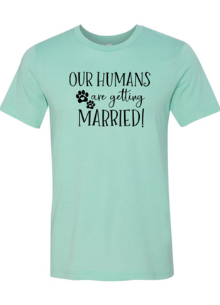 Our Humans Are Getting Married T-Shirt