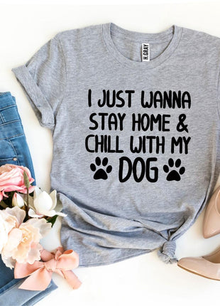 I Just Wanna Stay Home & Chill With My Dog T-Shirt
