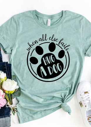 When All Else Fails Hug a Dog T-Shirt