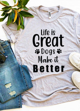 Life Is Great Dogs Make It Better T-Shirt