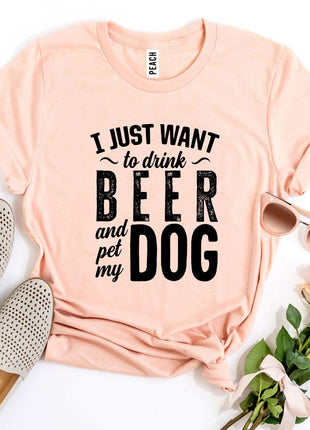 I Just Want To Drink Beer & Pet My Dog T-Shirt