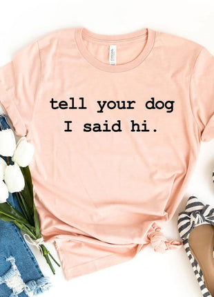 Tell Your Dog I Said Hi T-shirt