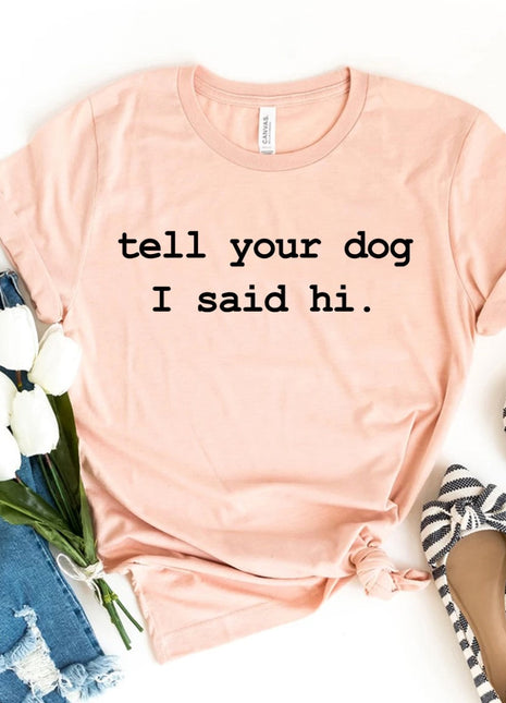 Tell Your Dog I Said Hi T-shirt