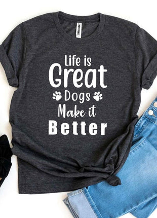Life Is Great Dogs Make It Better T-Shirt