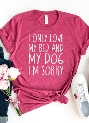 I Only Love My Bed & Dog I'm Sorry T-Shirt