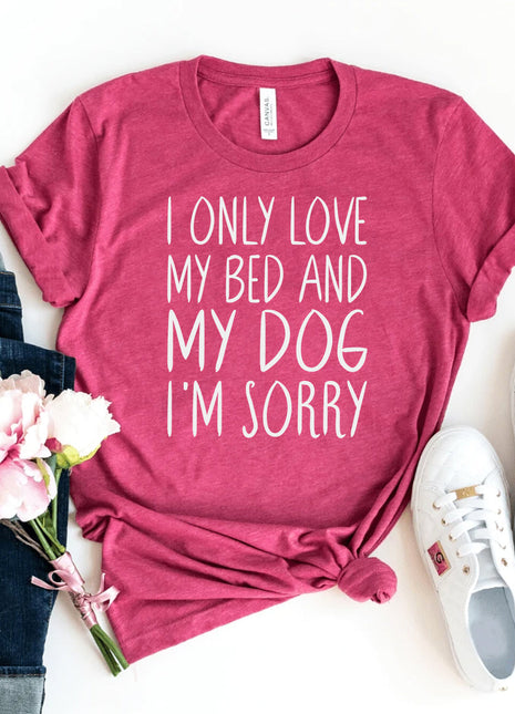 I Only Love My Bed & Dog I'm Sorry T-Shirt