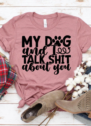 My Dog And I Talk Sh** About You T-Shirt