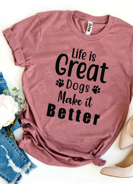 Life Is Great Dogs Make It Better T-Shirt