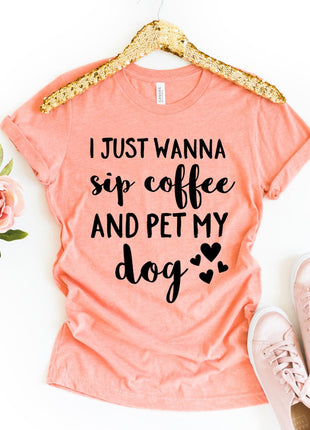 I Just Wanna Sip Coffee And Pet My Dog T-Shirt