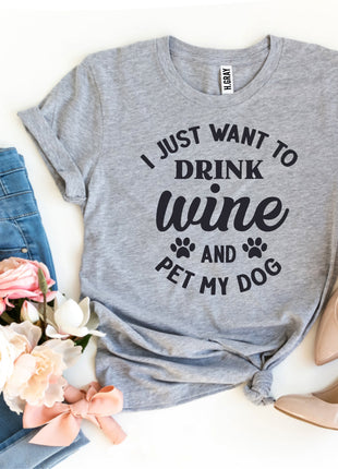 I Just Want To Drink Wine And Pet My Dog T-Shirt