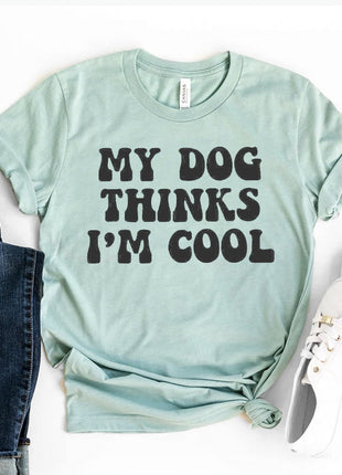 My Dog Thinks I'm Cool T-Shirt