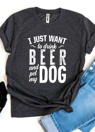 I Just Want To Drink Beer & Pet My Dog T-Shirt
