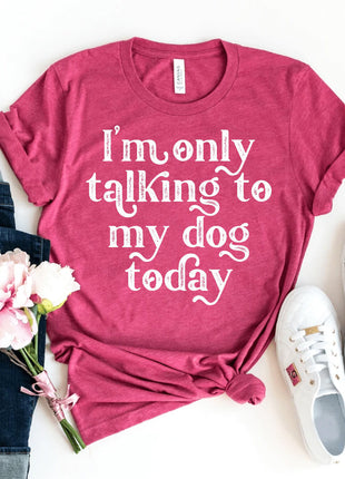 I'm Only Talking To My Dog Today T-shirt
