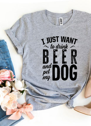 I Just Want To Drink Beer & Pet My Dog T-Shirt