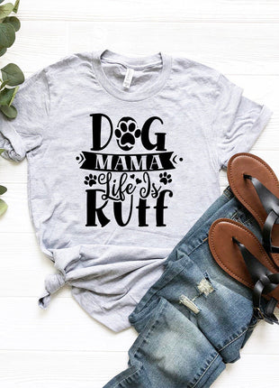 Dog Mama Life Is Ruff T-Shirt