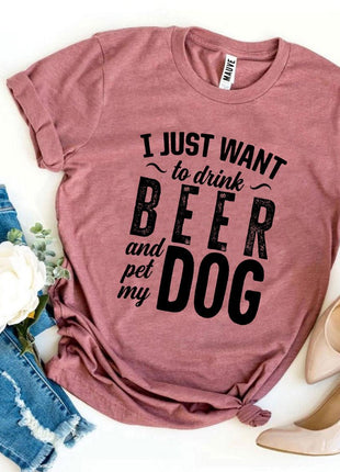 I Just Want To Drink Beer & Pet My Dog T-Shirt