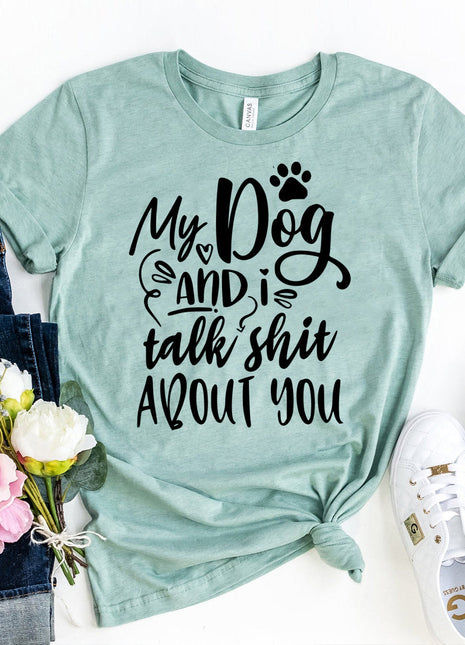 My Dog And I Talk Sh** About You T-Shirt